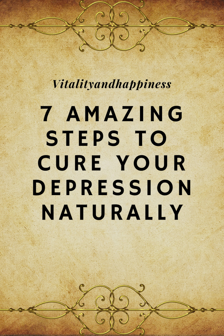 7 Amazing Steps To Cure Your Depression Naturally - Vitality And Happiness