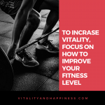 To Increase Vitality, Focus on How to Improve Your Fitness Level