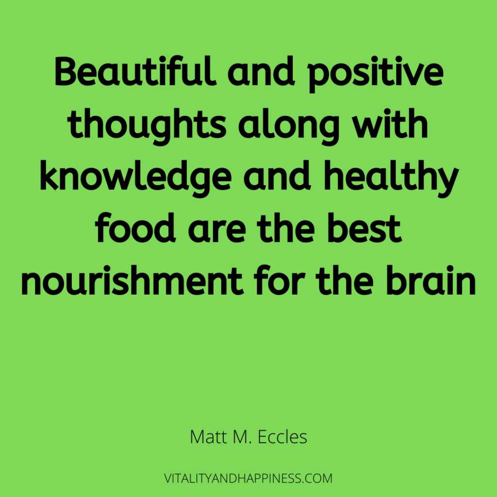 Beautiful and positive thoughts along with the knowledge and healthy food are the best nourishment for the brain 