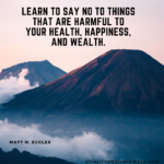 Learn to say NO to things that are harmful to your health, happiness, and wealth