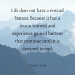 Why Life Does Not Have a Rewind Button?
