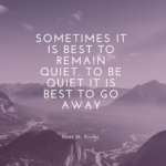 Sometimes It is best to Remain Quiet. To Remain Quiet it is Best to Go Away.