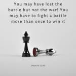 You May Have Lost The Battle But Not The War!