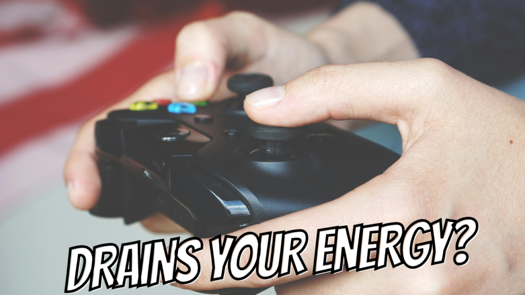 Does playing video games drain your energy?